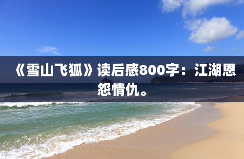 《雪山飞狐》读后感800字：江湖恩怨情仇。