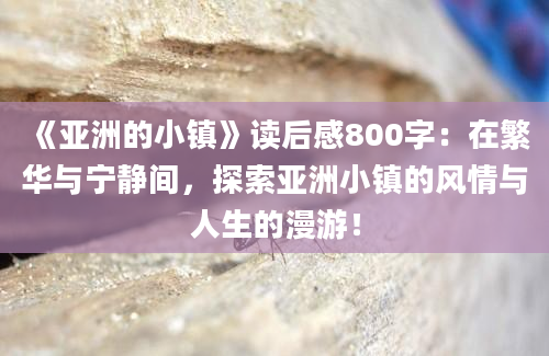 《亚洲的小镇》读后感800字：在繁华与宁静间，探索亚洲小镇的风情与人生的漫游！