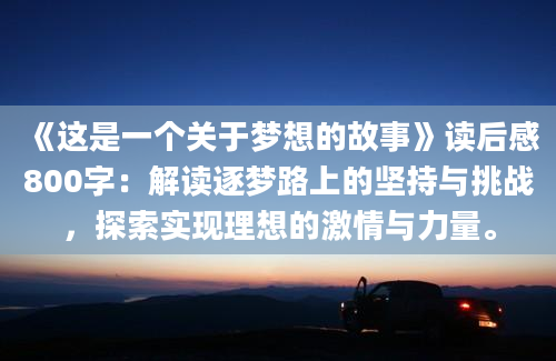 《这是一个关于梦想的故事》读后感800字：解读逐梦路上的坚持与挑战，探索实现理想的激情与力量。