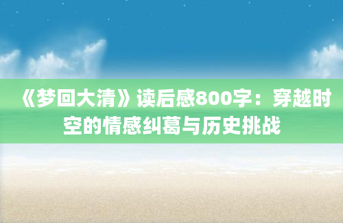 《梦回大清》读后感800字：穿越时空的情感纠葛与历史挑战