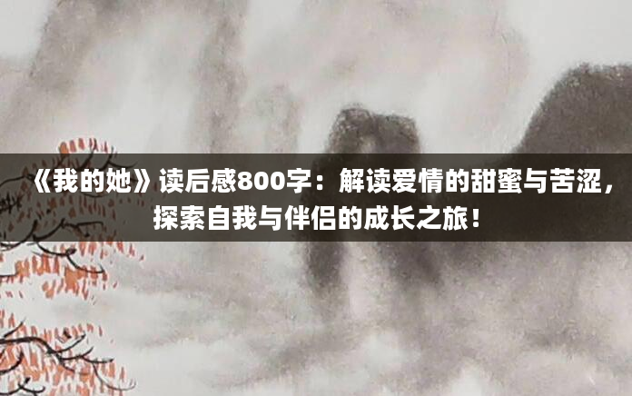 《我的她》读后感800字：解读爱情的甜蜜与苦涩，探索自我与伴侣的成长之旅！