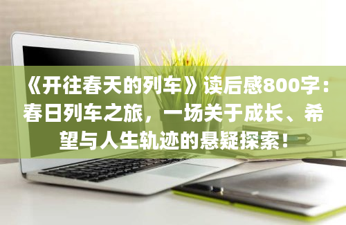 《开往春天的列车》读后感800字：春日列车之旅，一场关于成长、希望与人生轨迹的悬疑探索！