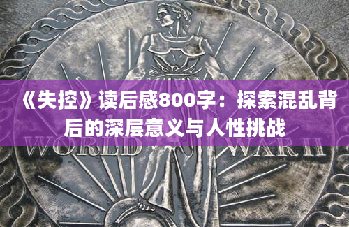 《失控》读后感800字：探索混乱背后的深层意义与人性挑战