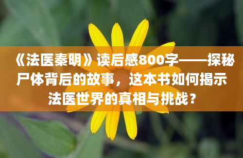 《法医秦明》读后感800字——探秘尸体背后的故事，这本书如何揭示法医世界的真相与挑战？