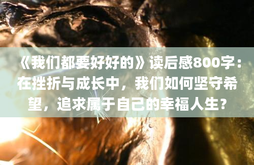 《我们都要好好的》读后感800字：在挫折与成长中，我们如何坚守希望，追求属于自己的幸福人生？