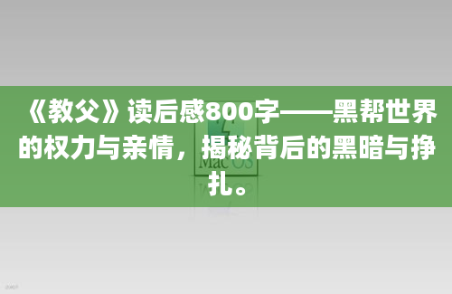 《教父》读后感800字——黑帮世界的权力与亲情，揭秘背后的黑暗与挣扎。