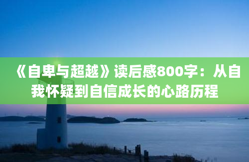 《自卑与超越》读后感800字：从自我怀疑到自信成长的心路历程