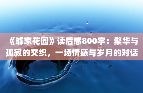 《璩家花园》读后感800字：繁华与孤寂的交织，一场情感与岁月的对话