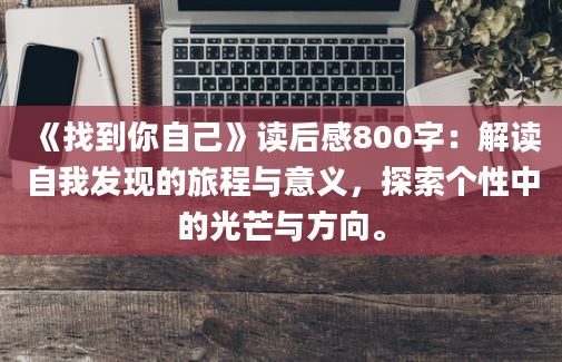 《找到你自己》读后感800字：解读自我发现的旅程与意义，探索个性中的光芒与方向。