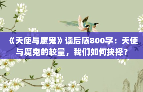 《天使与魔鬼》读后感800字：天使与魔鬼的较量，我们如何抉择？