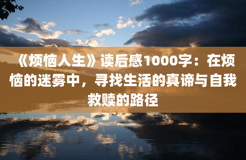 《烦恼人生》读后感1000字：在烦恼的迷雾中，寻找生活的真谛与自我救赎的路径