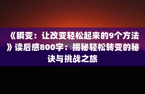 《瞬变：让改变轻松起来的9个方法》读后感800字：揭秘轻松转变的秘诀与挑战之旅