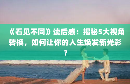 《看见不同》读后感：揭秘5大视角转换，如何让你的人生焕发新光彩？