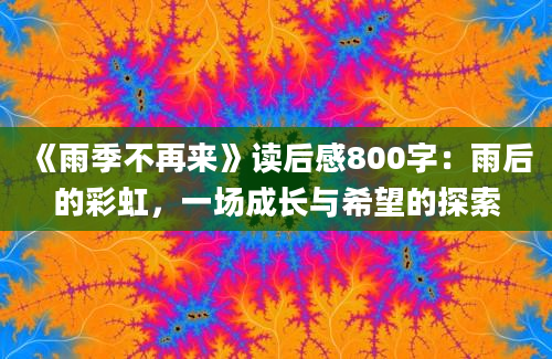 《雨季不再来》读后感800字：雨后的彩虹，一场成长与希望的探索