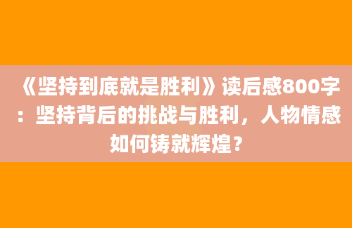 《坚持到底就是胜利》读后感800字：坚持背后的挑战与胜利，人物情感如何铸就辉煌？