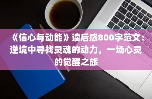 《信心与动能》读后感800字范文：逆境中寻找灵魂的动力，一场心灵的觉醒之旅