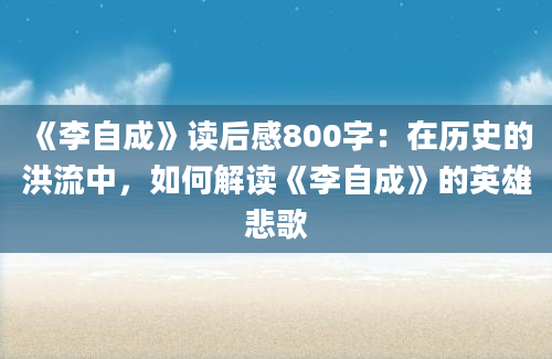 《李自成》读后感800字：在历史的洪流中，如何解读《李自成》的英雄悲歌