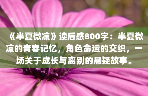 《半夏微凉》读后感800字：半夏微凉的青春记忆，角色命运的交织，一场关于成长与离别的悬疑故事。