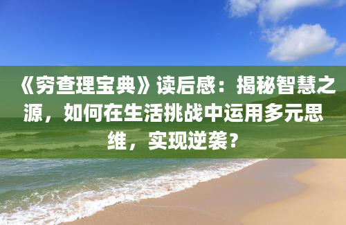 《穷查理宝典》读后感：揭秘智慧之源，如何在生活挑战中运用多元思维，实现逆袭？