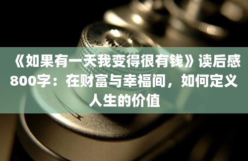 《如果有一天我变得很有钱》读后感800字：在财富与幸福间，如何定义人生的价值