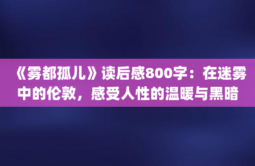 《雾都孤儿》读后感800字：在迷雾中的伦敦，感受人性的温暖与黑暗