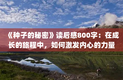 《种子的秘密》读后感800字：在成长的旅程中，如何激发内心的力量