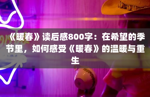 《暖春》读后感800字：在希望的季节里，如何感受《暖春》的温暖与重生