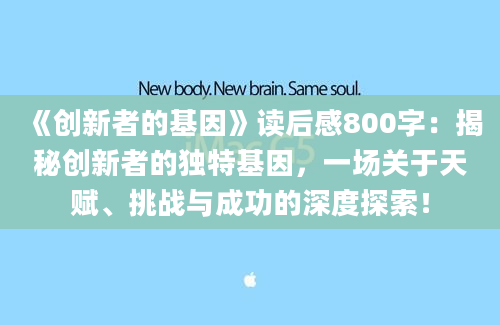 《创新者的基因》读后感800字：揭秘创新者的独特基因，一场关于天赋、挑战与成功的深度探索！