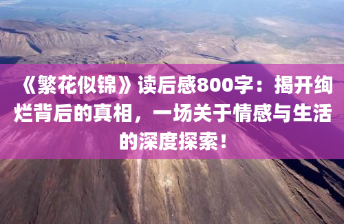 《繁花似锦》读后感800字：揭开绚烂背后的真相，一场关于情感与生活的深度探索！