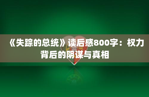 《失踪的总统》读后感800字：权力背后的阴谋与真相