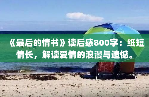 《最后的情书》读后感800字：纸短情长，解读爱情的浪漫与遗憾。