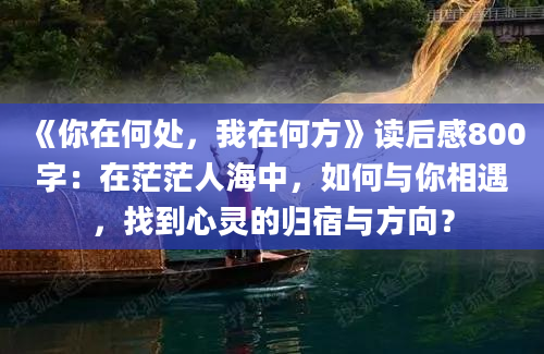 《你在何处，我在何方》读后感800字：在茫茫人海中，如何与你相遇，找到心灵的归宿与方向？