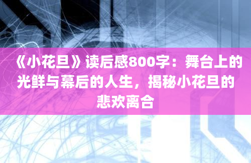 《小花旦》读后感800字：舞台上的光鲜与幕后的人生，揭秘小花旦的悲欢离合