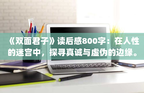 《双面君子》读后感800字：在人性的迷宫中，探寻真诚与虚伪的边缘。