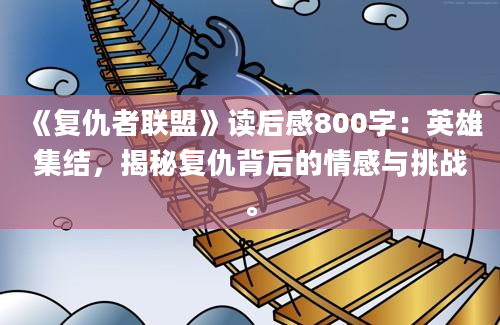 《复仇者联盟》读后感800字：英雄集结，揭秘复仇背后的情感与挑战。