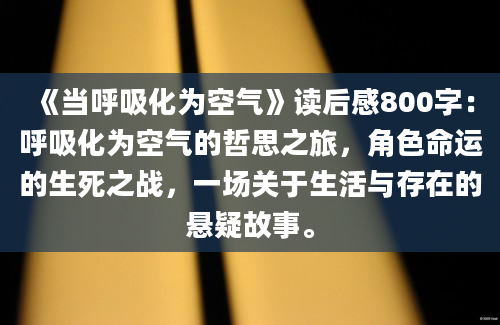 《当呼吸化为空气》读后感800字：呼吸化为空气的哲思之旅，角色命运的生死之战，一场关于生活与存在的悬疑故事。