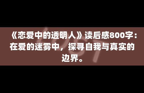 《恋爱中的透明人》读后感800字：在爱的迷雾中，探寻自我与真实的边界。