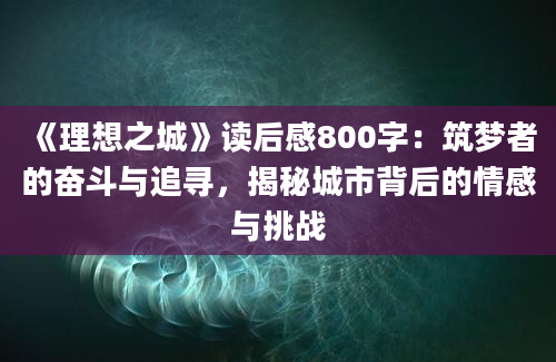 《理想之城》读后感800字：筑梦者的奋斗与追寻，揭秘城市背后的情感与挑战