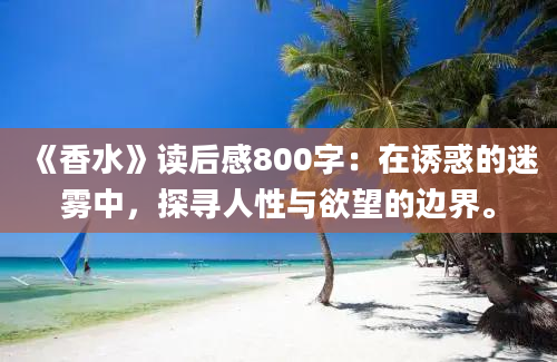 《香水》读后感800字：在诱惑的迷雾中，探寻人性与欲望的边界。