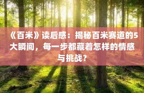 《百米》读后感：揭秘百米赛道的5大瞬间，每一步都藏着怎样的情感与挑战？