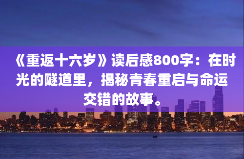 《重返十六岁》读后感800字：在时光的隧道里，揭秘青春重启与命运交错的故事。