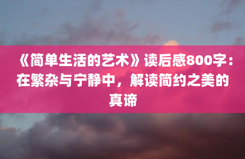 《简单生活的艺术》读后感800字：在繁杂与宁静中，解读简约之美的真谛