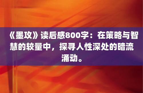 《墨攻》读后感800字：在策略与智慧的较量中，探寻人性深处的暗流涌动。