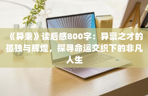 《异秉》读后感800字：异禀之才的孤独与辉煌，探寻命运交织下的非凡人生