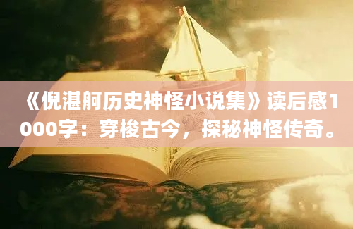 《倪湛舸历史神怪小说集》读后感1000字：穿梭古今，探秘神怪传奇。