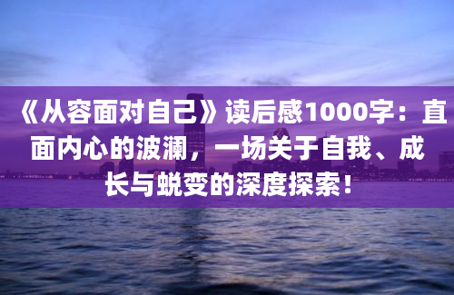 《从容面对自己》读后感1000字：直面内心的波澜，一场关于自我、成长与蜕变的深度探索！