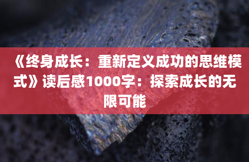 《终身成长：重新定义成功的思维模式》读后感1000字：探索成长的无限可能