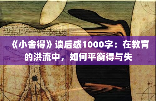 《小舍得》读后感1000字：在教育的洪流中，如何平衡得与失