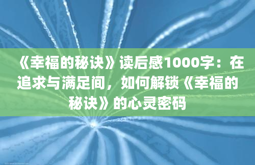 《幸福的秘诀》读后感1000字：在追求与满足间，如何解锁《幸福的秘诀》的心灵密码