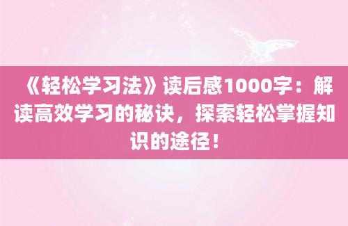 《轻松学习法》读后感1000字：解读高效学习的秘诀，探索轻松掌握知识的途径！